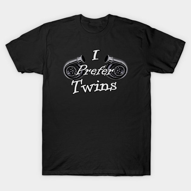 I prefer twins turbo design T-Shirt by Ugga Dugga Designs